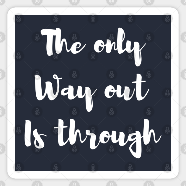 The only way out is through Quotes Sticker TeePublic